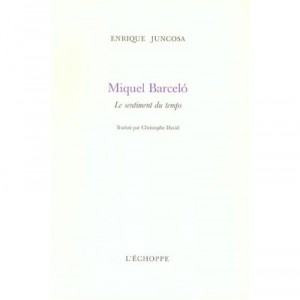 Miquel Barcelo , Le Sentiment Du Temps - Enrique Juncosa
