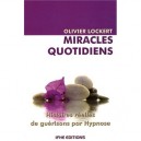 Miracles Quotidiens , Histoires Reelles De Guerisons Par Hypnose - Olivier Lockert