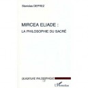 Mircea Eliade : La Philosophie Du Sacre - Stanislas Deprez