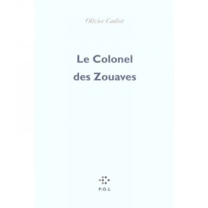 Le Colonel Des Zouaves - Olivier Cadiot