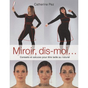 Miroir, Dis-moi... Conseils Et Astuces Pour Etre Belle Au Naturel - Catherine Pez