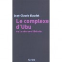 Le Complexe D'ubu Ou La Nevrose Liberale - Jean-claude Liaudet
