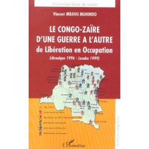 Le Congo-zaire D'une Guerre A L'autre , De Liberation En Occupation - Vincent Mbavu-muhindo