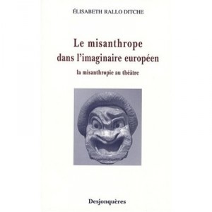 Le Misanthrope Au Theatre , La Figure Du Misanthrope Dans L'imaginaire Europeen - Elisabeth Rallo-ditche