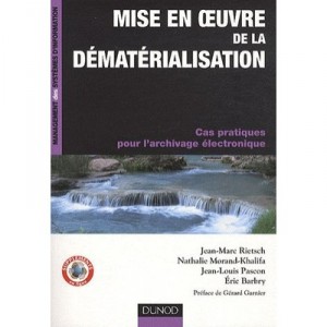Mise En Oeuvre De La Dematerialisation , Cas Pratiques Pour L'archivage Electronique - Jean-marc Rietsch , Nathalie Morand-khal