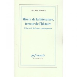 Misere De La Litterature, Terreur De L'histoire , Celine Et La Litterature Contemporaine - Philippe Roussin