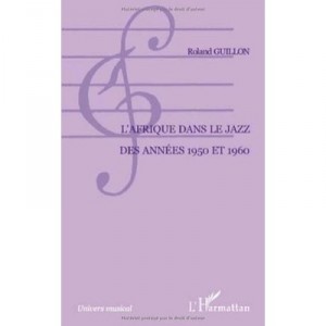 Afrique Dans Le Jazz Des Annees 1950 Et 1960 - Roland Guillon