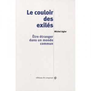Le Couloir Des Exiles , Etre Etranger Dans Un Monde Commun - Michel Agier