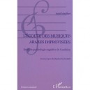 L'ecoute Des Musiques Arabes Improvisees , Essai De Psychologie Cognitive De L'audition - Ayari Mondher