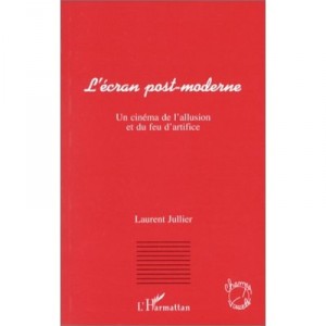 L'ecran Post-moderne, Un Cinema De L'allusion Et Du Feu D'artifice - Laurent Jullier