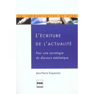 L'ecriture De L'actualite , Pour Une Sociologie Du Discours Mediatique - Jean-pierre Esquenazi