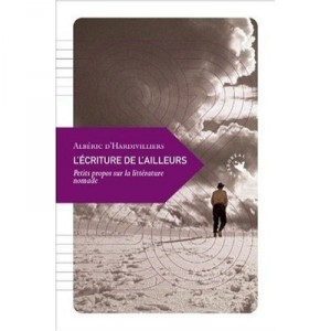 L'ecriture De L'ailleurs , Petits Propos Sur La Litterature Nomade - Alberic D' Hardivilliers