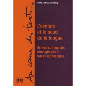 L'ecriture Et Le Souci De La Langue , Ecrivains, Linguistes : Temoignages Et Traces Manuscrites - Irene Fenoglio
