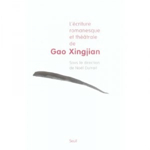 L'ecriture Romanesque Et Theatrale De Gao Xingjian - Noel Dutrait