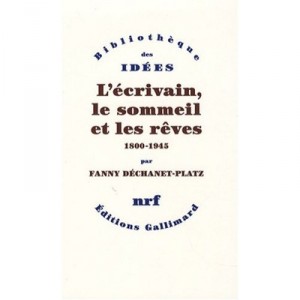 L'ecrivain, Le Sommeil Et Les Reves 1800-1945 - Fanny Dechanet-platz