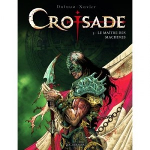 Croisade T.3 , Le Maitre Des Machines - Jean Dufaux , Philippe Xavier