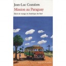 Mission Au Paraguay , Recit De Voyage En Amerique Du Sud - Jean-luc Coatalem