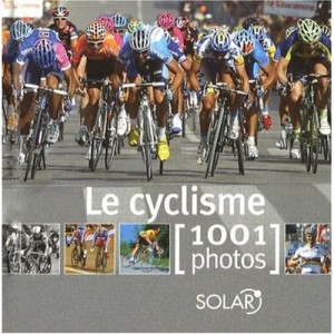 Le Cyclisme En 1001 Photos - Collectif