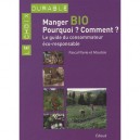Manger Bio , Pourquoi ? Comment ? , Le Guide Du Consommateur Eco-responsable - Moutsie Pavie , Pascal Pavie