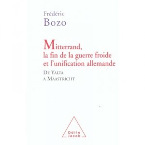Mitterrand, La Fin De La Guerre Froide Et L'unification Allemande De Yalta A Maastricht - Frederic Bozo