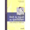 Droit Du Travail Au Quotidien, Guide Pratique A L Usage Du Veterinaire - Neveux Kieffer
