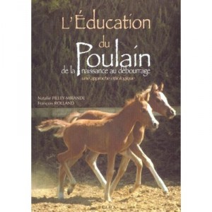 L'education Du Poulain , De La Naissance Au Debourrage , Une Approche Ethologique - Natalie Pilley-mirande , Francois Rolland
