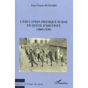 L'education Physique Suisse En Quete D'identite 1800-1930 - Jean-claude Bussard