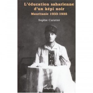 L'education Saharienne D'un Kepi Noir , Mauritanie 1933-1935 - Sophie Caratini