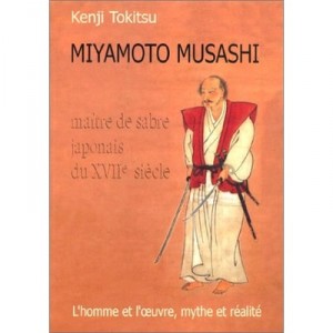 Miyamoto Musashi, Japanese sword Master of the seventeenth century and the man's work, myth and reality - Kenji Tokitsu