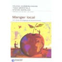 Manger Local , Un Choix Ecologique Et Economique - Helena Norberg-hodge , Todd Merrifield , Steven Gorelick