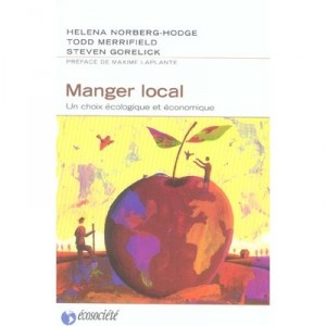 Manger Local , Un Choix Ecologique Et Economique - Helena Norberg-hodge , Todd Merrifield , Steven Gorelick