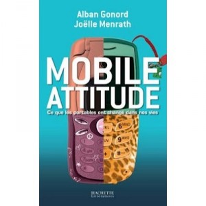 Mobile Attitude, Ce Que Les Portables Ont Change Dans Nos Vies - Alban Gonord , Joelle Menrath