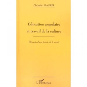 Education Populaire Et Le Travail De La Culture , Elements D'une Theorie De La Praxis - Christian Maurel