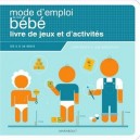 Le Mode D'emploi De Mon Bebe , Livre De Jeux Et D'activites - Collectif