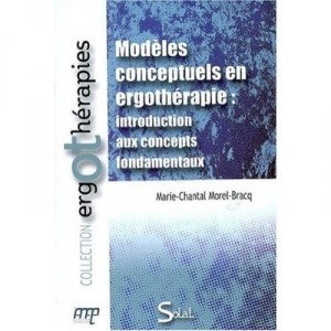 Modeles Conceptuels En Ergotherapie : Introduction Aux Concepts Fondamentaux - Marie-chantal Morel-bracq