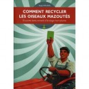 Comment Recycler Les Oiseaux Mazoutes , Et Autres Bons Conseils D'ecologie Horripilante - Sergio Emilson
