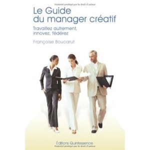 Le Guide Du Manager Creatif , Travaillez Autrement, Innovez, Federez - Francoise Boucarut