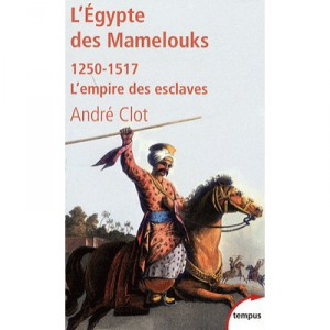 L'egypte Des Mamelouks (1250-1517) , L'empire Des Esclaves - Andre Clot