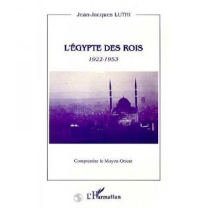 L'egypte Des Rois, 1922-1953 - Jean-jacques Luthi