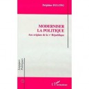 Moderniser La Politique : Aux Origines De La Ve Republique - Delphine Dulong