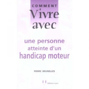 Comment Vivre Avec Une Personne Atteinte D'un Handicap Moteur - Pierre Brunelles