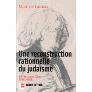 Une Reconstruction Rationnelle Du Judaisme , Sur Hermann Cohenn (1842-1918) - Marc De Launay