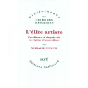 L'elite Artiste , Excellence Et Singularite En Regime Democratique - Nathalie Heinich