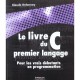 Le Livre Du C Premier Langage , Pour Les Vrais Debutants En Programmation - Claude Delannoy