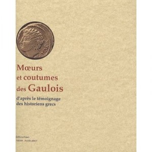 Manners and customs of Gauls after the testimony of the Greek historians - Collectif