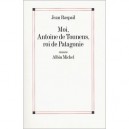 Moi, Antoine De Tounens, Roi De Patagonie - Jean Raspail