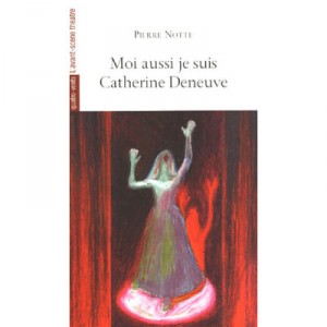 Moi Aussi Je Suis Catherine Deneuve - Pierre Notte