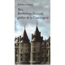 Moi, Barthelemy Dumont, Geolier De La Conciergerie - Arlette Lebigre