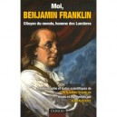 Moi, Benjamin Franklin , Citoyen Du Monde, Homme Des Lumieres - Benjamin Franklin