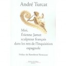 Moi, Etienne Jamet Sculpteur Francais Dans Les Rets De L'inquisition Espagnole - Andre Turcat